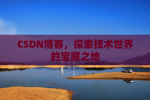 CSDN博客，探索技术世界的宝藏之地