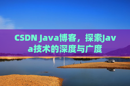 CSDN Java博客，探索Java技术的深度与广度